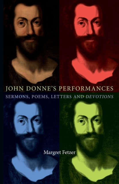 John Donne's Performances : Sermons, Poems, Letters and Devotions, Paperback / softback Book