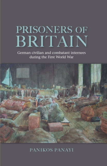Prisoners of Britain : German Civilian and Combatant Internees During the First World War, Paperback / softback Book