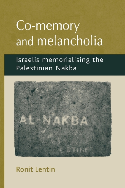 Co-Memory and Melancholia : Israelis Memorialising the Palestinian Nakba, Paperback / softback Book