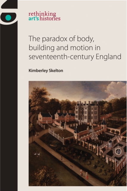 The Paradox of Body, Building and Motion in Seventeenth-Century England, Hardback Book