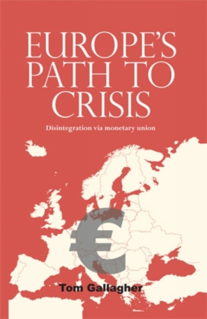 Europe'S Path to Crisis : Disintegration via Monetary Union, Paperback / softback Book