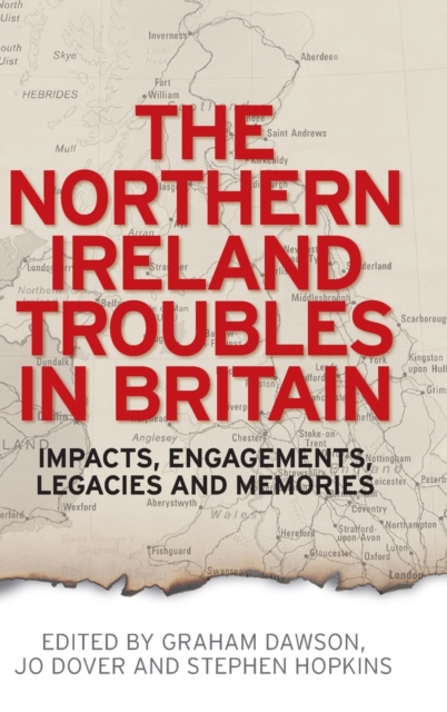The Northern Ireland Troubles in Britain : Impacts, Engagements, Legacies and Memories, Hardback Book