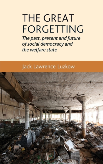 The Great Forgetting : The Past, Present and Future of Social Democracy and the Welfare State, Hardback Book
