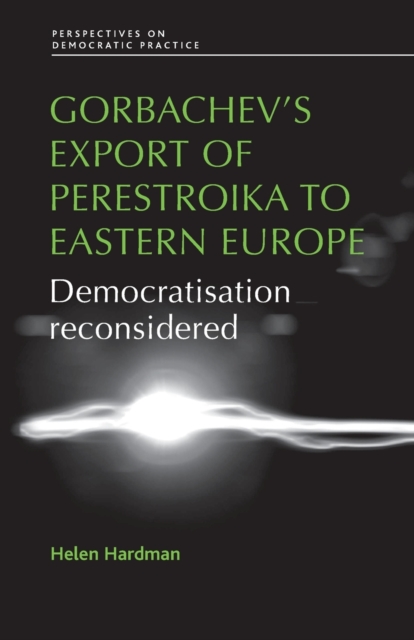 Gorbachev'S Export of Perestroika to Eastern Europe : Democratisation Reconsidered, Paperback / softback Book