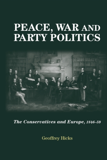 Peace, War and Party Politics : The Conservatives and Europe, 1846-59, Paperback / softback Book