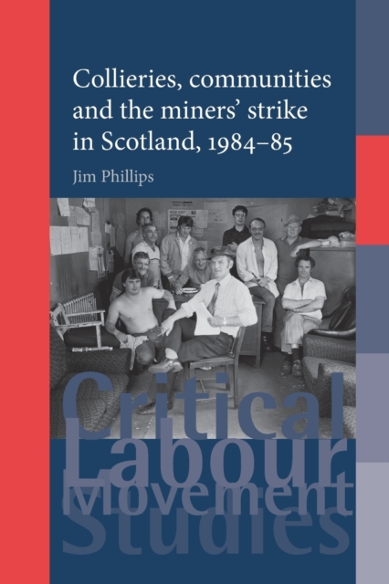Collieries, Communities and the Miners' Strike in Scotland, 1984-85, Paperback / softback Book