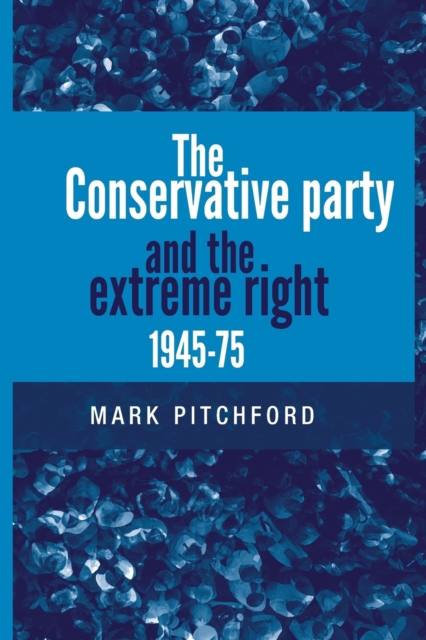The Conservative Party and the Extreme Right 1945-1975, Paperback / softback Book
