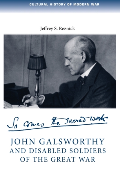 John Galsworthy and Disabled Soldiers of the Great War : With an Illustrated Selection of His Writings, Paperback / softback Book