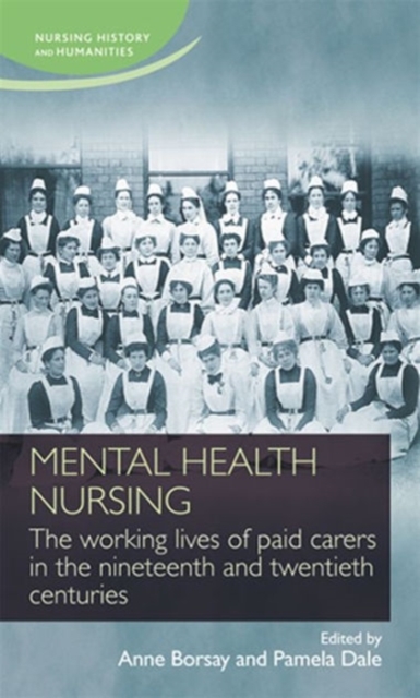 Mental Health Nursing : The Working Lives of Paid Carers in the Nineteenth and Twentieth Centuries, Hardback Book