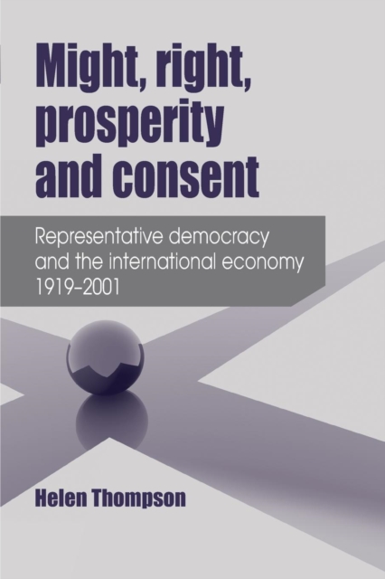 Might, Right, Prosperity and Consent : Representative Democracy and the International Economy 1919-2001, Paperback / softback Book