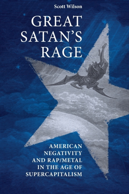 Great Satan's Rage : American Negativity and Rap/Metal in the Age of Supercapitalism, Paperback / softback Book