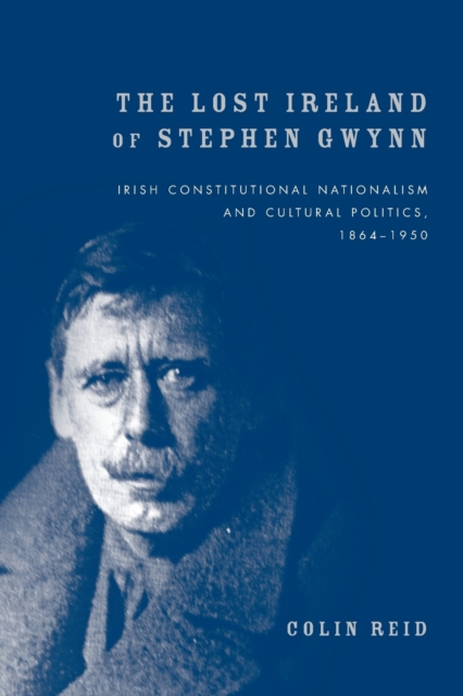 The Lost Ireland of Stephen Gwynn : Irish Consitutional Nationalism and Cultural Politics, 1864-1950, Paperback / softback Book