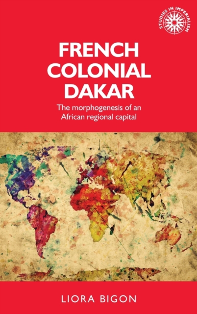 French Colonial Dakar : The Morphogenesis of an African Regional Capital, Hardback Book