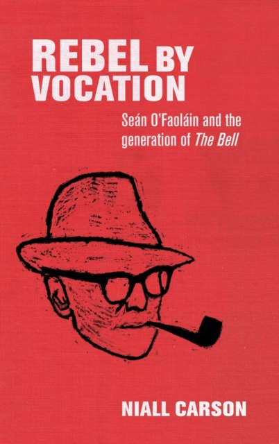 Rebel by Vocation : SeaN O’Faolain and the Generation of the Bell, Hardback Book