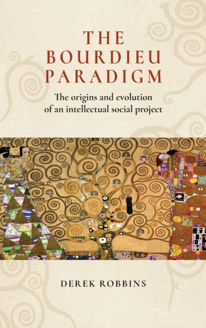 The Bourdieu Paradigm : The Origins and Evolution of an Intellectual Social Project, Hardback Book