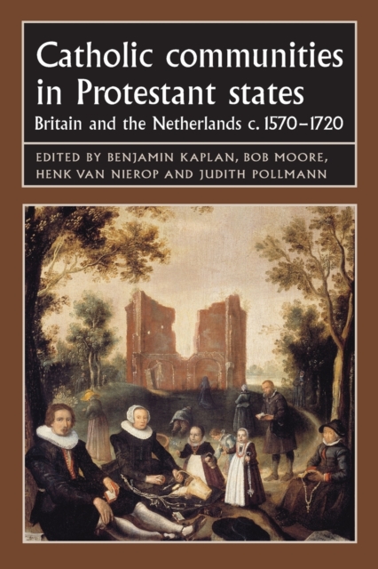 Catholic Communities in Protestant States : Britain and the Netherlands C.1570-1720, Paperback / softback Book