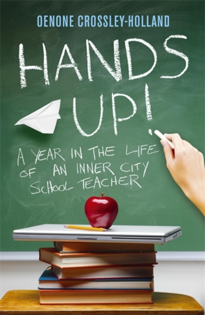 Hands Up! : A Year in the Life of an Inner City School Teacher, Paperback / softback Book