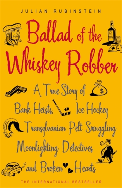 Ballad of the Whiskey Robber : A True Story of Bank Heists, Ice Hockey, Transylvanian Pelt Smuggling, Moonlighting Detectives, and Broken Hearts, Paperback / softback Book