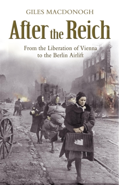 After the Reich : From the Liberation of Vienna to the Berlin Airlift, Paperback / softback Book