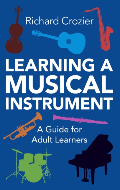 Learning a Musical Instrument : A Guide for Adult Learners, Paperback / softback Book