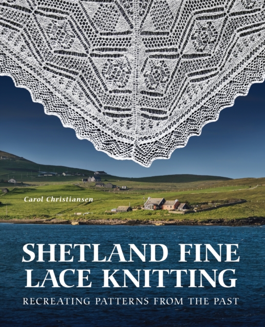 Shetland Fine Lace Knitting : Recreating Patterns from the Past., Hardback Book