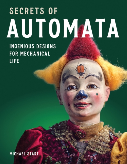 Secrets of Automata : Ingenious Designs for Mechanical Life, Hardback Book