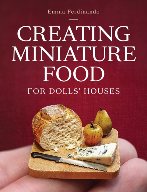 Creating Miniature Food for Dolls' Houses, Paperback / softback Book
