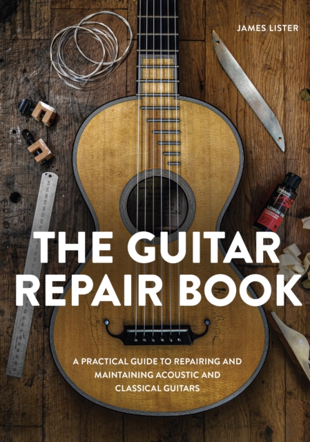 The Guitar Repair Book : A Practical Guide to Repairing and Maintaining Acoustic and Classical Guitars, Hardback Book