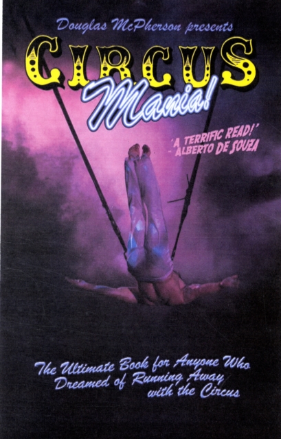 Circus Mania : The Ultimate Book for Anyone Who Dreamed of Running Away with the Circus, Paperback / softback Book