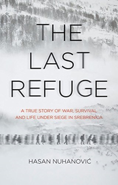 The Last Refuge : A True Story of War, Survival and Life Under Siege in Srebrenica, Hardback Book