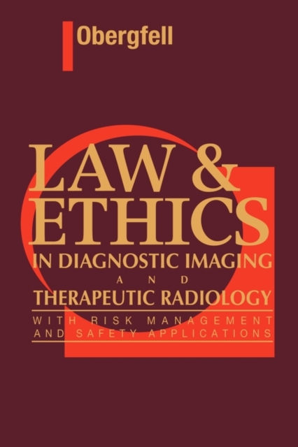 Law & Ethics in Diagnostic Imaging and Therapeutic Radiology : With Risk Management and Safety Applications, Hardback Book