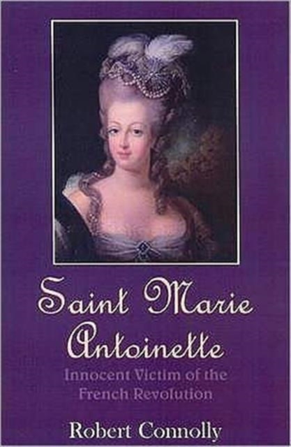 Saint Marie Antoinette : Innocent Victim of the French Revolution, Paperback / softback Book