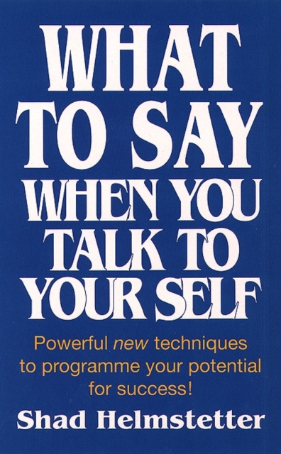 What to Say When You Talk to Yourself : Powerful New Techniques to Programme Your Potential for Success, Paperback / softback Book