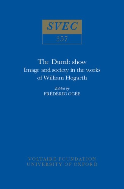 The Dumb Show : Image and Society in the Works of William Hogarth, Hardback Book