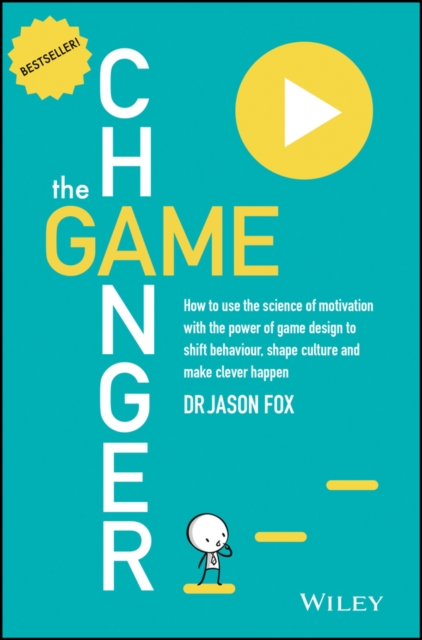The Game Changer : How to Use the Science of Motivation With the Power of Game Design to Shift Behaviour, Shape Culture and Make Clever Happen, PDF eBook