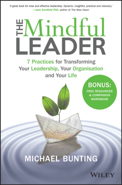 The Mindful Leader : 7 Practices for Transforming Your Leadership, Your Organisation and Your Life, Paperback / softback Book