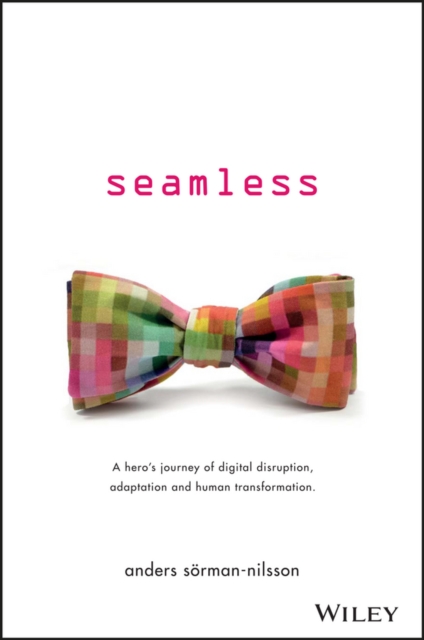 Seamless : A Hero's Journey of Digital Disruption, Adaptation and Human Transformation, Paperback / softback Book