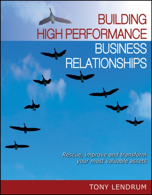 Building High Performance Business Relationships : Rescue, Improve, and Transform Your Most Valuable Assets, PDF eBook