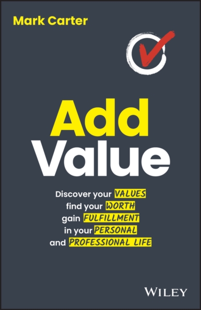 Add Value : Discover Your Values, Find Your Worth, Gain Fulfillment in Your Personal and Professional Life, Paperback / softback Book