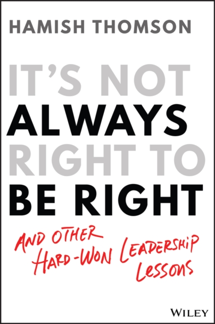 It's Not Always Right to Be Right : And Other Hard-Won Leadership Lessons, EPUB eBook