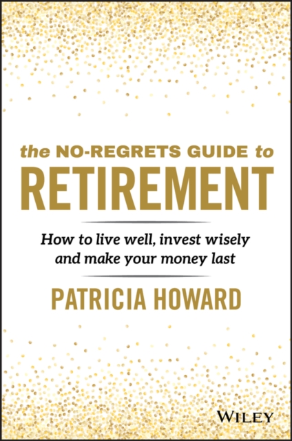 The No-Regrets Guide to Retirement : How to Live Well, Invest Wisely and Make Your Money Last, Paperback / softback Book