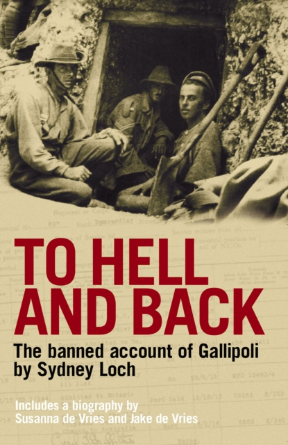 To Hell And Back : The Banned Account of Gallipoli's Horror by Journalist and Soldier Sydney Loch, EPUB eBook