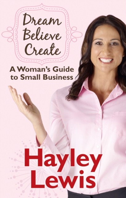 Dream Believe Create : A Woman's Guide to Small Business, EPUB eBook