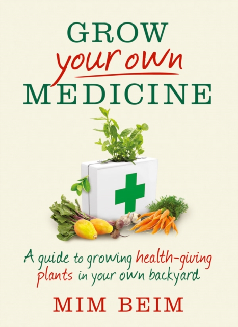 Grow Your Own Medicine : A guide to growing health-giving plants in your own backyard, EPUB eBook