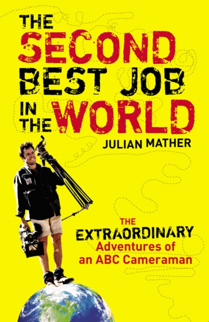 The Second Best Job in the World : The Extraordinary Adventures of an ABC Cameraman, EPUB eBook