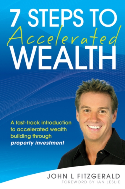 7 Steps to Accelerated Wealth : A Fast-track Introduction to Accelerated Wealth Building Through Property Investment, Paperback / softback Book