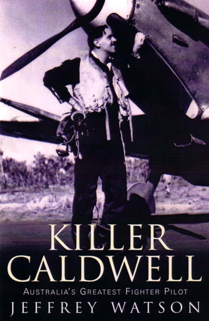 Killer Caldwell : Australia s Greatest Fighter Pilot, EPUB eBook