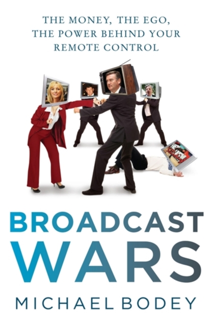 Broadcast Wars : The money, the ego, the power behind your remote control, Paperback / softback Book