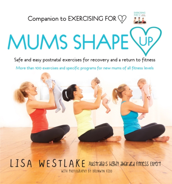 Mums Shape Up : Safe and Easy Postnatal Exercises for Recovery and a Return to Fitness, Paperback Book