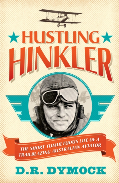 Hustling Hinkler : The short tumultuous life of a trailblazing aviator, Paperback / softback Book
